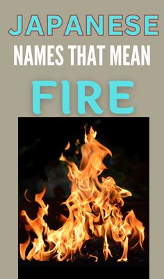 a fire with the words japanese names that mean fire