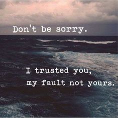 the words don't be sorry, i trust you, my fault not yours