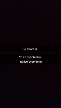 the text on the screen says, be aware i'm an overthiker i notice everything