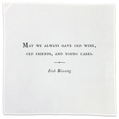 a piece of paper with an old saying on it that says may we always have old wine, old friends, and young cakes