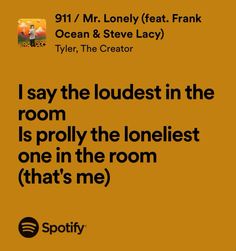 an orange background with the words i say the loudest in the room is probably the lonest one in the room that's me