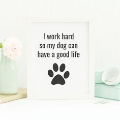 a framed print with a dog's paw and the words i work hard so my dog can have a good life