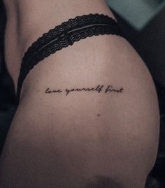 Small hip tattoo with a positive quote. So important to love yourself, because that’s the person you live the rest of your life with. Tattoo Quotes For Women Unique, Words On Hip Tattoo, Tatoos Woman Writing, Beautiful Quotes Tattoo For Women, Love Tattoos For Women Words, Writing On Hip Tattoo, Hip Tattoos Quote, Dainty Hip Tattoos Women Words, Tattoo Thigh Quote