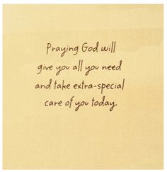 a piece of paper with the words praying god will give you all you need and take extra - special care of you today