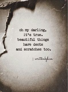 a piece of paper with the words on my darbling it's true beautiful things have dents and scratches too