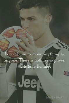 a man holding a soccer ball in his hand with a quote on it that says i don't have to show anything to anyone there is nothing to prove