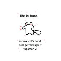 an image of a cat saying life is hard so take cats hand, we'll get through it together