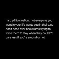 not everyone you want in your life wants you in theirs, so don't bend over backwards trying to force them to stay when they couldn't care less if you're around or not. Leave If You Want Quotes, No One Shows Up For Me Quotes, Don't Stay Where You Are Not Wanted, If They Don’t Want You Quotes, Don’t Force Your Importance In Someone’s Life, They Don’t Want You, When Everyone Leaves You Quotes, Never Force Anyone To Stay In Your Life, Don’t Beg People To Be In Your Life