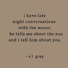 a quote that reads i have late night conversations with the moon he tells me about the sun and i tell him about you