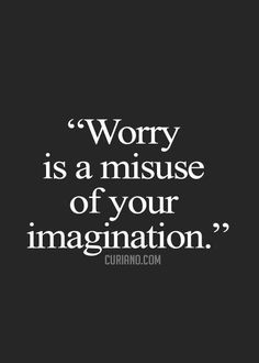 a black and white quote with the words worry is a misuse of your imagination