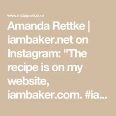 the words amanda rettke i ambaker net on instagram the recipe is on my website, i ambaker com