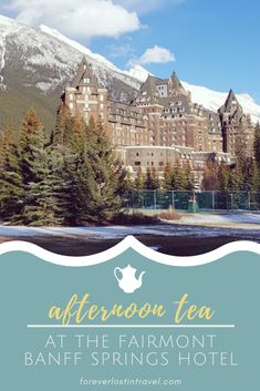 the fairmont banff springs hotel with text overlay that reads afternoon tea at the fairmont banff springs hotel