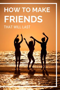 three women dancing on the beach at sunset with text overlay how to make friends that will last