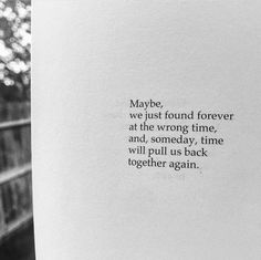 an open book with the words maybe, we just found forever at the wrong time and someday, time will pull us back together again