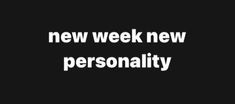 a black and white photo with the words'new week, new personality'on it