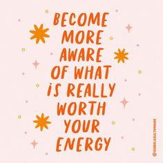 the words become more aware of what is really worth your energy