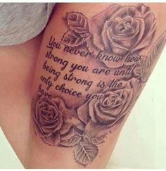 a woman's thigh with roses on it and the words you never know how strong you are until being strong is the only choice you have