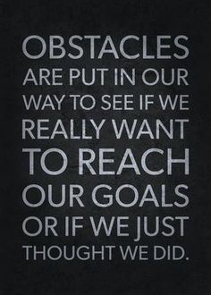 a black and white quote with the words obstacles are put in our way to see if we really want to reach our goals or if we just thought we did