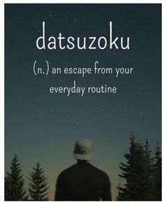 a person standing in front of trees with the words datsukou n, an escape from your everyday routine