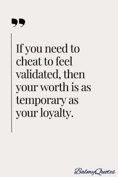 a quote that reads if you need to cheat to feel valitated, then your worth