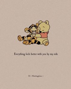 winnie the pooh and tigger hugging each other on a beige background with words that read, everything is better with you by my side