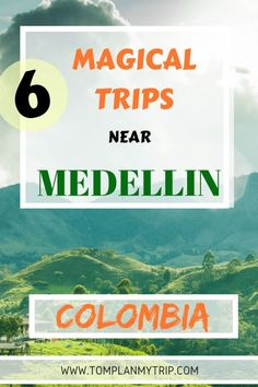 the mountains and valleys with text overlay that reads 6 magic trips near medelli, colombia