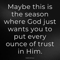 a black and white photo with the quote maybe this is the season where god just wants you to put every ounce of trust in him