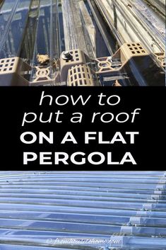 an image of how to put a roof on a flat pergola with text overlay