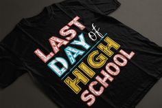 a black t - shirt with the words last day high school written in multicolored letters