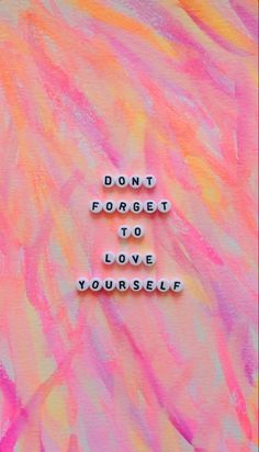 the words don't forget to love yourself are painted on a colorful background