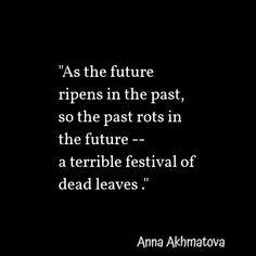 the quote as the future ripens in the past, so the past rots in the future - a terrible festival of dead leaves