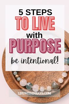 the words 5 steps to live with purpose be international on top of a wooden plate