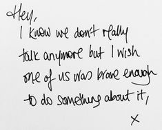 a piece of paper with writing on it that says they knew we didn't really talk anymore but i wish one of us no have enough to do something about it