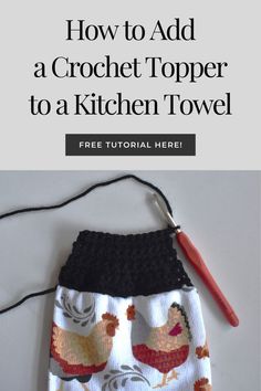 the crochet topper to a kitchen towel is shown with text overlay that reads how to add a crochet topper to a kitchen towel