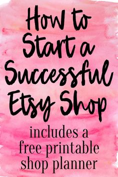 a pink watercolor background with the words how to start a successful easy shop includes a free printable shop planner