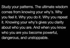 an image with the words, study your patterns the ultimate wisdom comes from following your whys