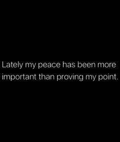 a black and white photo with the words lately my peace has been more important than providing my point