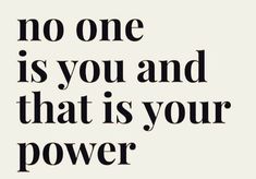 a black and white photo with the words no one is you and that is your power