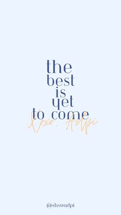 the best is yet to come too after quote on blue background with orange and black lettering