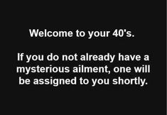 the words welcome to your 40's if you do not already have a mysterious alignment, one will be assigned to you shortly