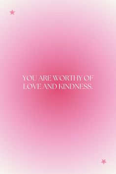 the words you are worthy of love and kindness in white on a pink background with stars