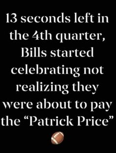 a football ball with the words, 13 seconds left in the 4th quarter bills started celebrating not realizing they were about to pay the patrick price