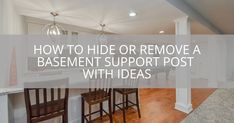 a kitchen and dining room with the words how to hide or remove a basement support post with ideas