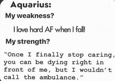 the text is written in black and white on a piece of paper that says aquarius my weakness? i love hard af when i fall my strength?