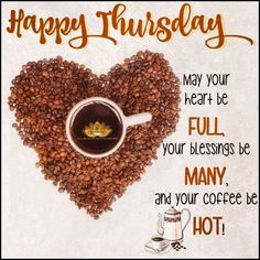 a coffee cup in the shape of a heart on top of coffee beans with words that read, happy thursday may your heart be full