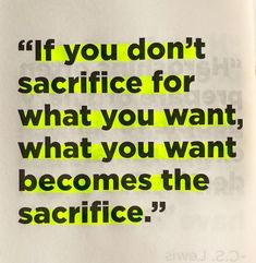 If you don't sacrifice for what you want, what you want becomes the sacrifice. Quotes Struktur Teks, The Sacrifice, Self Inspirational Quotes, Life Lesson Quotes