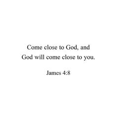 a white background with the words, come close to god and god will come close to you