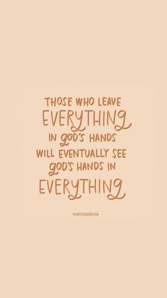 a quote that says those who leave everything in god's hands will eventually see god's hands in everything