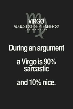 a black and white photo with the text during an argument, a virgo is 90 % sarcastic and 10 % nice