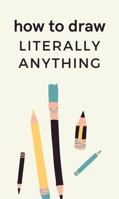 a poster with pencils and crayons on it that says how to draw literally anything